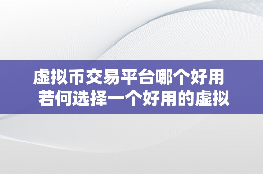 虚拟币交易平台哪个好用 若何选择一个好用的虚拟币交易平台？