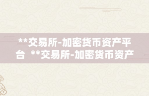 –交易所-加密货币资产平台 –交易所-加密货币资产平台